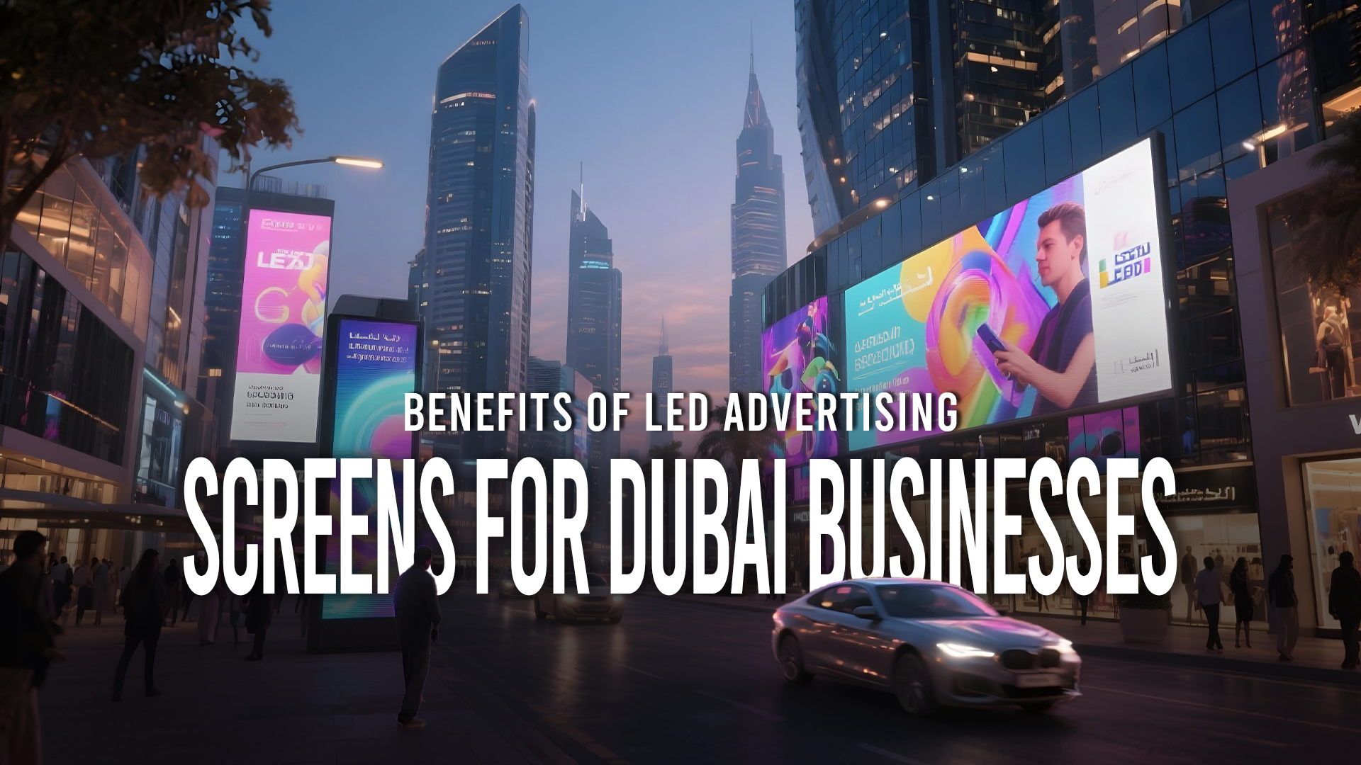 Benefits of LED Advertising Screens for Dubai Businesses