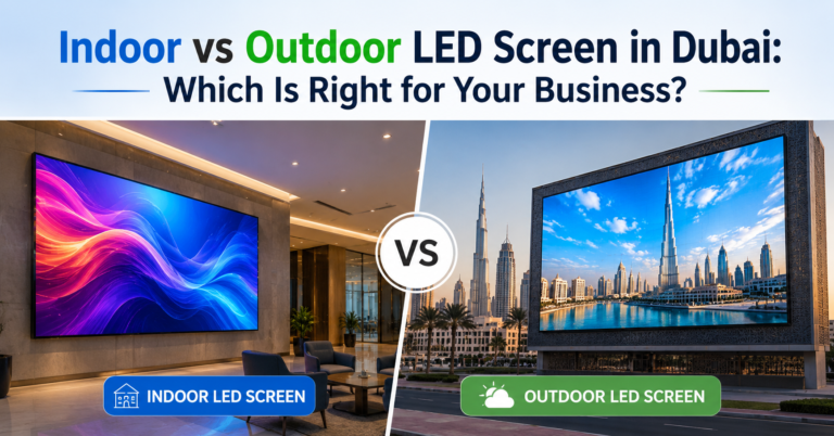 Indoor vs Outdoor LED Screen Dubai | Which Is Best for Business?